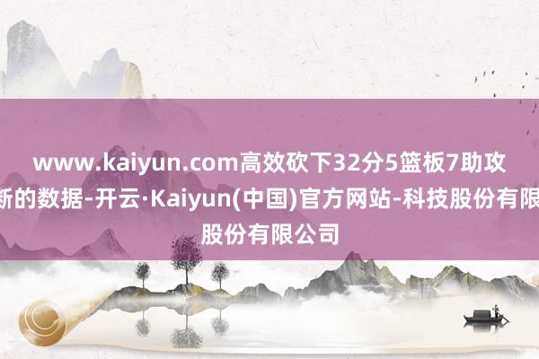 www.kaiyun.com高效砍下32分5篮板7助攻1抢断的数据-开云·Kaiyun(中国)官方网站-科技股份有限公司