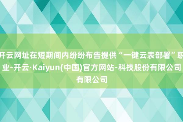 开云网址在短期间内纷纷布告提供“一键云表部署”职业-开云·Kaiyun(中国)官方网站-科技股份有限公司