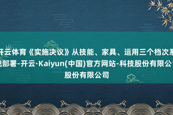 开云体育《实施决议》从技能、家具、运用三个档次系统部署-开云·Kaiyun(中国)官方网站-科技股份有限公司